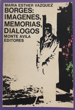 Borges: imágenes, memorias, diaálogos